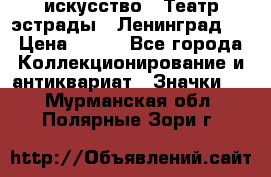 1.1) искусство : Театр эстрады ( Ленинград ) › Цена ­ 349 - Все города Коллекционирование и антиквариат » Значки   . Мурманская обл.,Полярные Зори г.